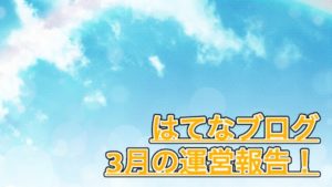 【はてなブログ 運営報告】3月は7万PV突破！プレゼント企画や読者数について振り返ってみる